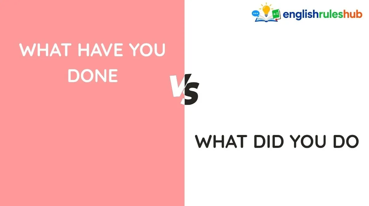 What Have You Done vs What Did You Do